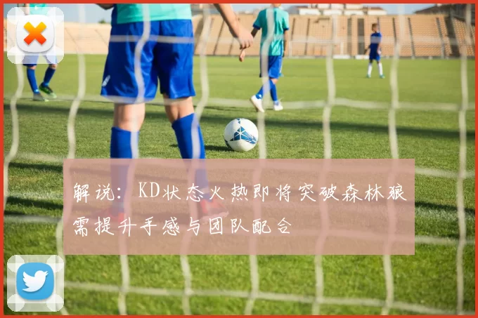 解说：KD状态火热即将突破森林狼需提升手感与团队配合